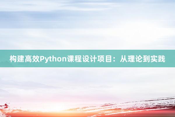 构建高效Python课程设计项目：从理论到实践